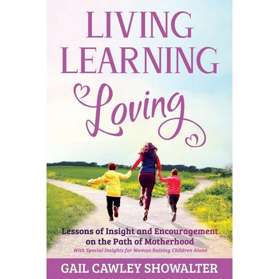 Living, Learning, Loving: Lessons of Insight and Encouragement on the Path of Motherhood, (Paperback)