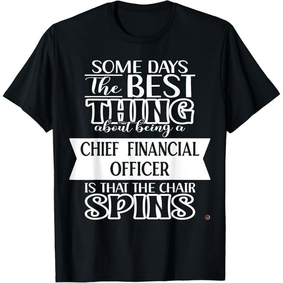 Funny Some Days Chief Financial Officer T-Shirt men and women can wear, black, white, gifts