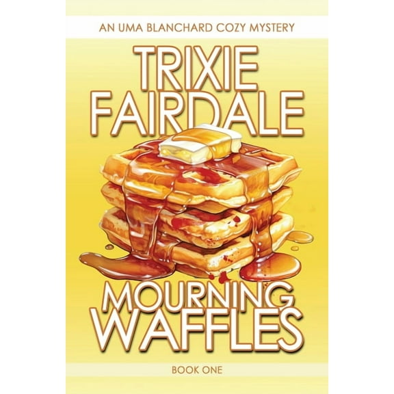 Uma Blanchard Cozy Mysteries Mourning Waffles: An Uma Blanchard Cozy Mystery, Book 1, (Paperback)