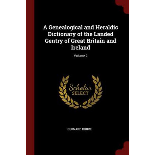 A Genealogical and Heraldic Dictionary of the Landed Gentry of Great