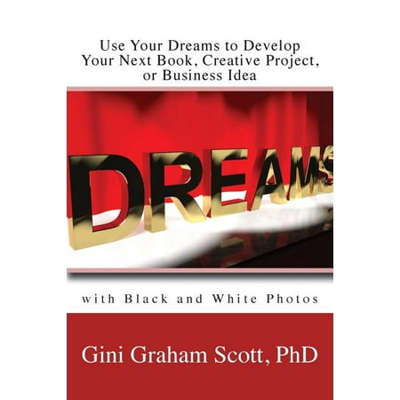 Use Your Dreams to Develop Your Next Book, Creative Project, or Business Idea: with Black and White Photos (Next Best Business Idea)