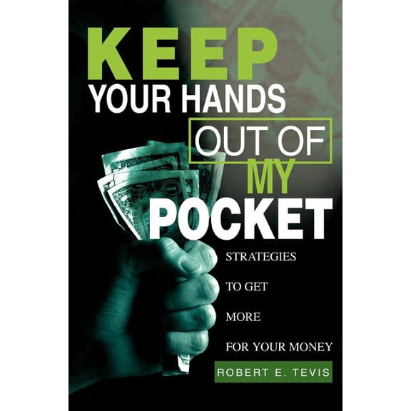 Keep Your Hands Out of My Pocket: Strategies to Get More for Your Money, (Paperback)
