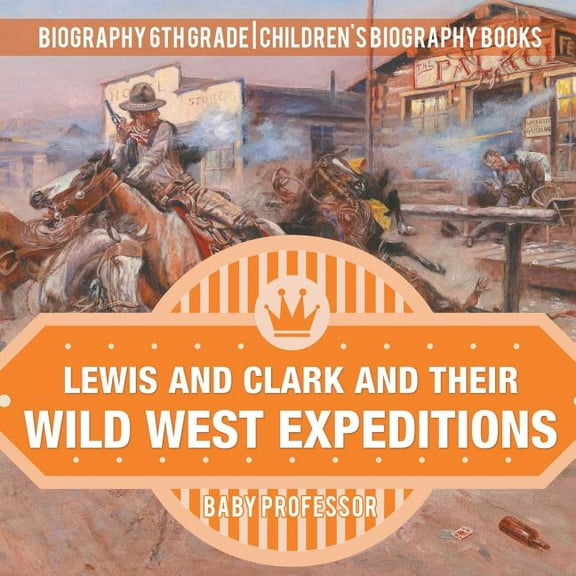 Lewis and Clark and Their Wild West Expeditions - Biography 6th Grade Children's Biography Books, (Paperback)