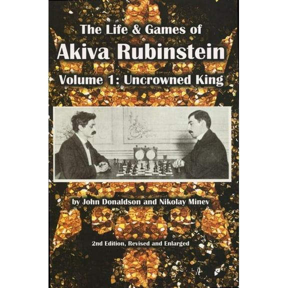 The Life & Games of Akiva Rubinstein: Volume 1: Uncrowned King, (Paperback)
