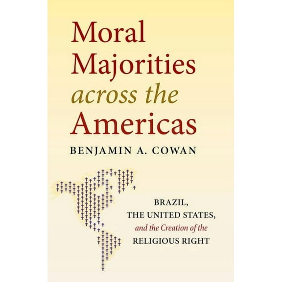 Moral Majorities Across the Americas: Brazil, the United States, and the Creation of the Religious Right, (Paperback)