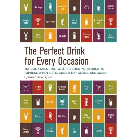 The Perfect Drink for Every Occasion : 151 Cocktails That Will Freshen Your Breath, Impress a Hot Date, Cure a Hangover, and More! (Hardcover)