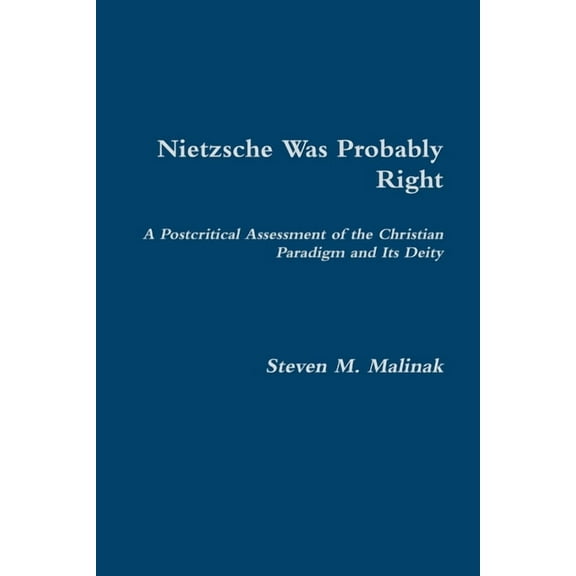 Nietzsche Was Probably Right: A Postcritical Assessment of the Christian Paradigm and Its Deity, (Paperback)