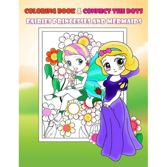 Coloring Book & Connect The Dots Fairies Princesses And Mermaids: Activity Book For Kids Ages 4-8 Relaxing Coloring Book For Girls, Dot To Dot, Cute Books Children Crafts, Beautiful Fairies Princesses