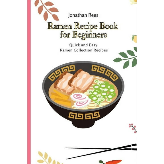 Ramen Recipe Book for Beginners: Quick and Easy Ramen Collection Recipes, (Paperback)