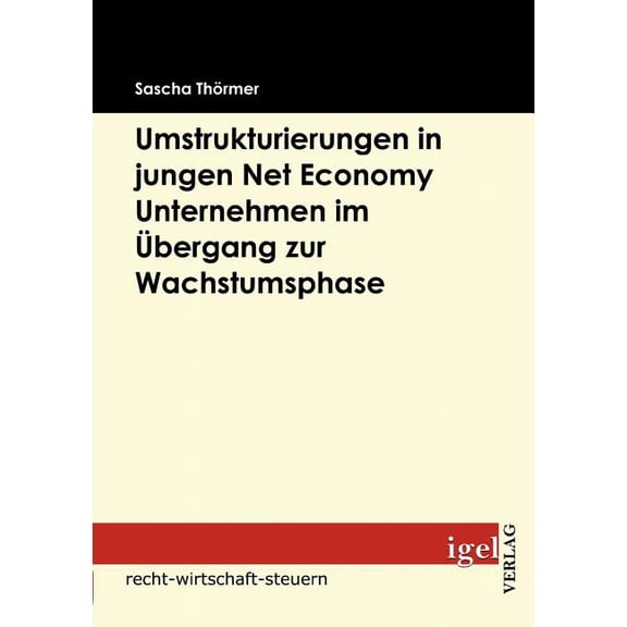 Die Notwendigkeit von Umstrukturierungen in Net Economy Unternehmen im Übergang zwischen Gründungs- und Wachstumsphase (Paperback)