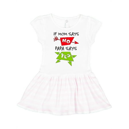 

Inktastic If Mom Says No Papa Says Yes Gift Toddler Girl Dress