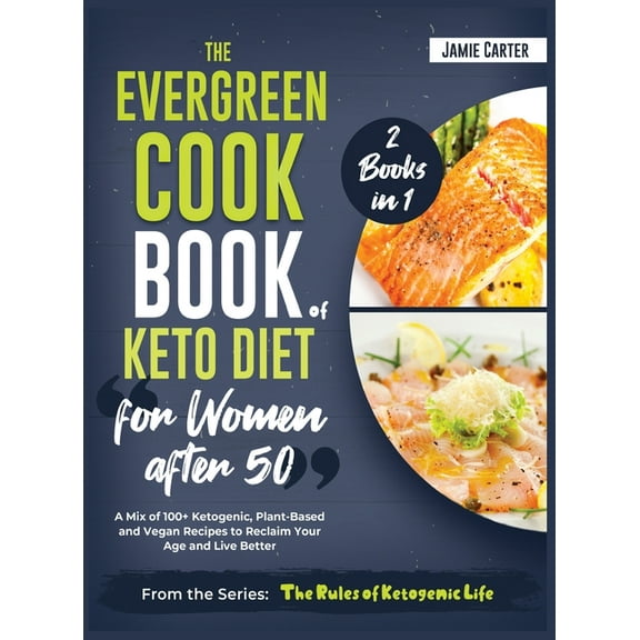 The EverGreen Cookbook of Keto Diet for Women after 50 [2 Books in 1] : A Mix of 100  Ketogenic, Plant-Based and Vegan Recipes to Reclaim Your Age and Live Better (Hardcover)