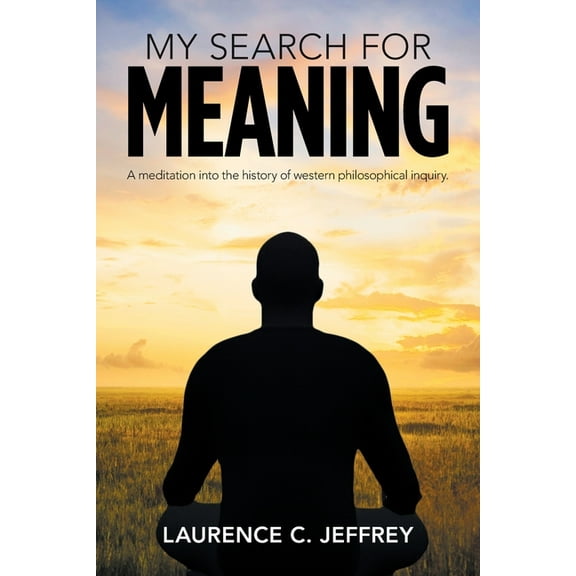 My Search for Meaning: A Meditation into the History of Western Philosophical Inquiry. (Paperback)