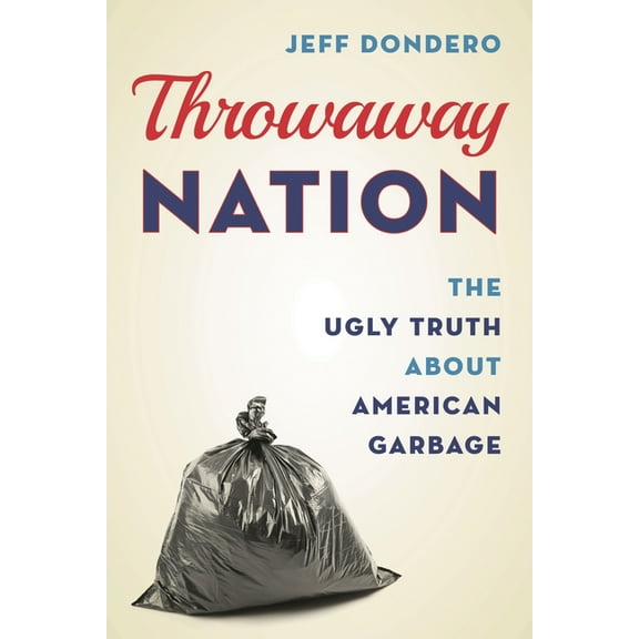 Throwaway Nation: The Ugly Truth about American Garbage, (Hardcover)