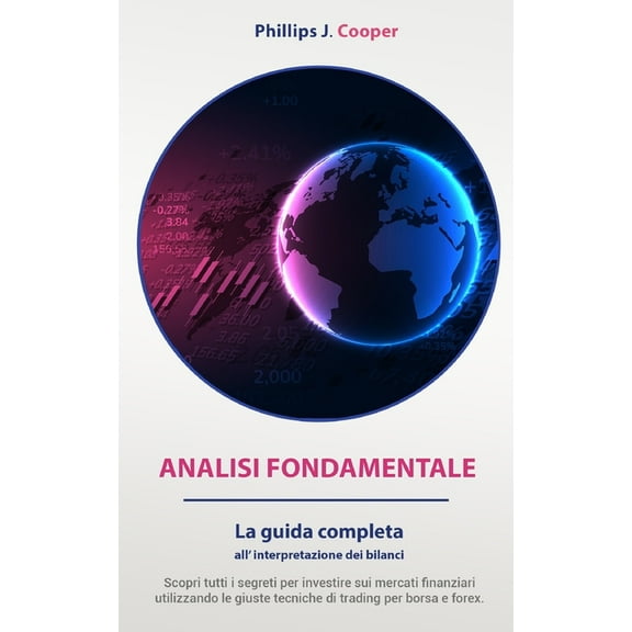 Analisi Fondamentale: La guida completa all'interpretazione dei bilanci. Scopri tutti i segreti per investire sui mercati finanziari utilizzando tecniche di trading per borsa e forex. (Paperback)