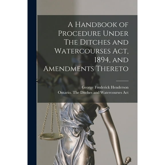 A Handbook of Procedure Under The Ditches and Watercourses Act, 1894, and Amendments Thereto [microform] (Paperback)
