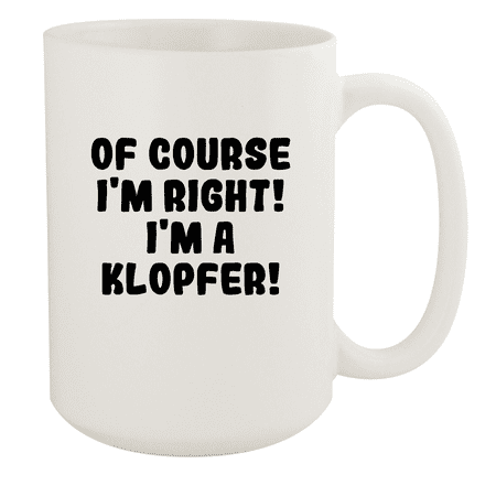 

Of Course I m Right! I m A Klopfer! - Ceramic 15oz White Mug White