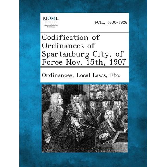 Codification of Ordinances of Spartanburg City, of Force Nov. 15th, 1907, (Paperback)