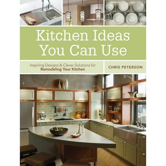 Kitchen Ideas You Can Use : Inspiring Designs & Clever Solutions for Remodeling Your Kitchen (Paperback)