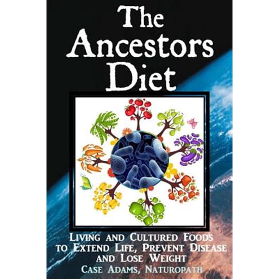 Pre-Owned The Ancestors Diet: Living and Cultured Foods to Extend Life, Prevent Disease and Lose Weight (Paperback) 1936251418 9781936251414