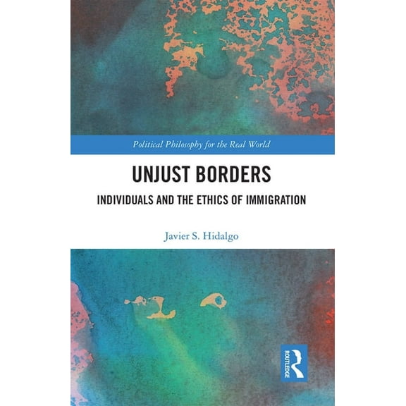 Political Philosophy for the Real World Unjust Borders: Individuals and the Ethics of Immigration, (Paperback)