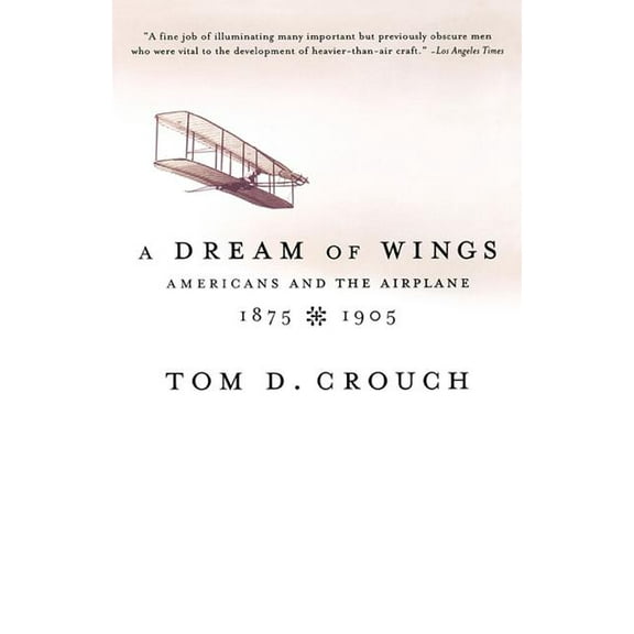 A Dream of Wings: Americans and the Airplane, 1875-1905, (Paperback)