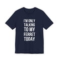 thumbnail image 3 of I'm only talking to my ferret today funny ferret owner/dad Unisex T-shirt, 3 of 7