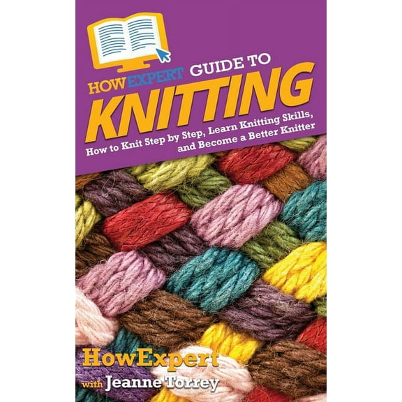 HowExpert Guide to Knitting: How to Knit Step by Step, Learn Knitting Skills, and Become a Better Knitter, (Paperback)