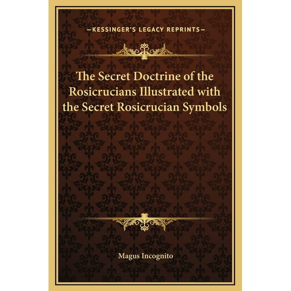 The Secret Doctrine of the Rosicrucians Illustrated with the Secret Rosicrucian Symbols, (Hardcover)