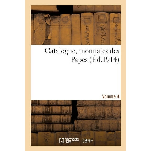 Catalogue, Monnaies Des Papes. Volume 4 (Paperback)