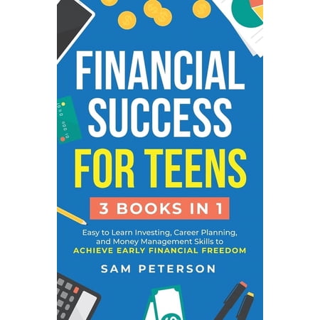 Financial Success for Teens: (3 Books in 1) Easy to Learn Investing, Career Planning, and Money Management Skills to Ach, (Paperback)
