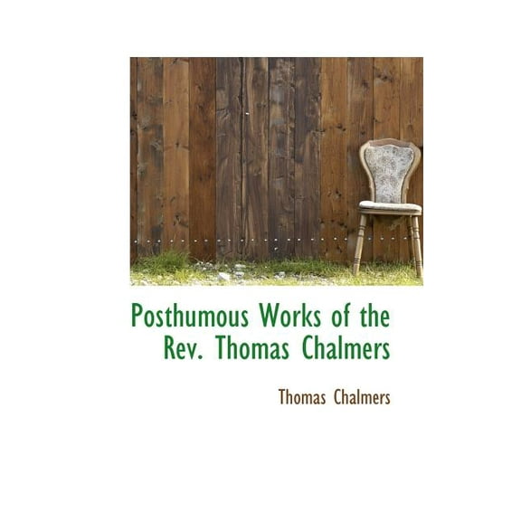 Posthumous Works of the REV. Thomas Chalmers (Paperback)