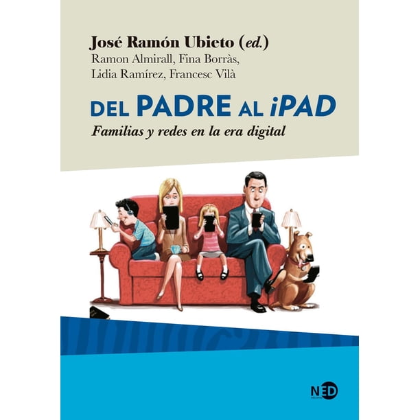 Libro Del Padre Al Ipad: Familias Y Redes En La Era Digital Tapa Blanda, Autor Jose Ramon Ubieto, Editorial Ned Ediciones NED EDICIONES 9788416737727