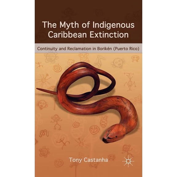 The Myth of Indigenous Caribbean Extinction: Continuity and Reclamation in Borikén (Puerto Rico), (Hardcover)