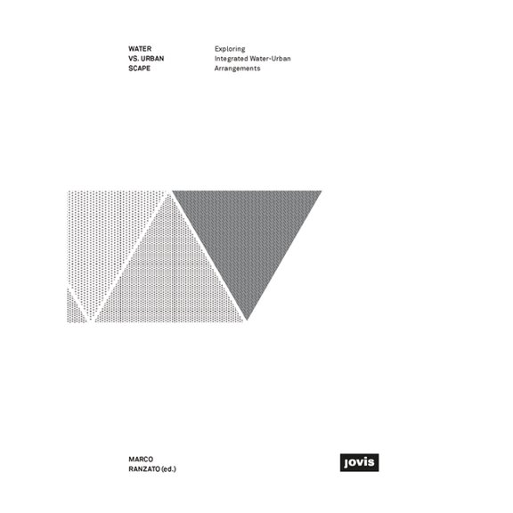 Water vs. Urban Scape: Exploring Integrated Water-Urban Arrangements (Hardcover)