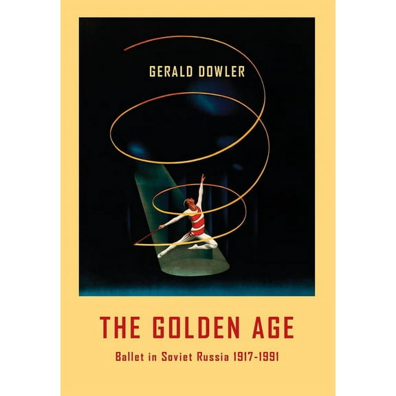 The Golden Age - Ballet in Soviet Russia 1917-1991, (Hardcover)
