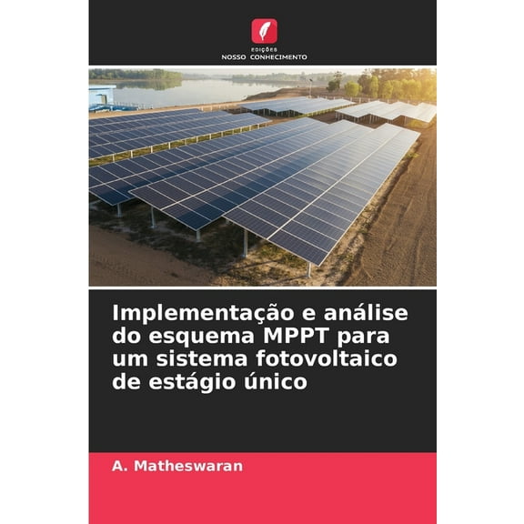 Implementação e análise do esquema MPPT para um sistema fotovoltaico de estágio único, (Paperback)