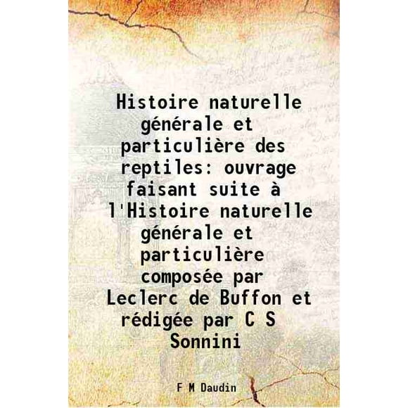 Histoire naturelle générale et particulière des reptiles ouvrage faisant suite à l'Histoire naturelle générale et particulière composée par Leclerc de Buffon et rédigée par C S Sonnini 180 [Hardcover]