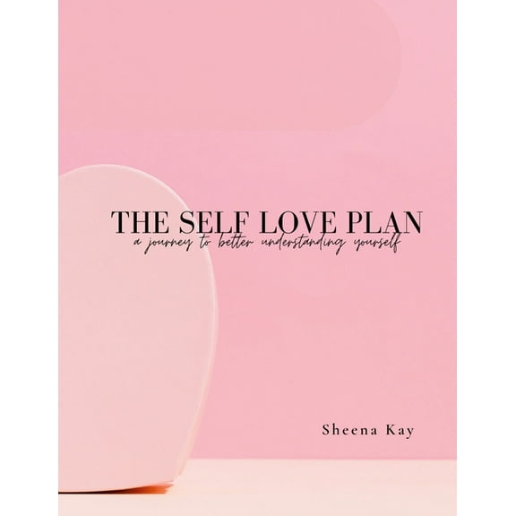 The Self Love Plan: A Journey To Better Understanding Yourself, (Paperback)