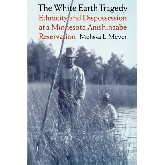 The White Earth Tragedy: Ethnicity and Dispossession at a Minnesota Anishinaabe Reservation, 1889-1920, (Paperback)