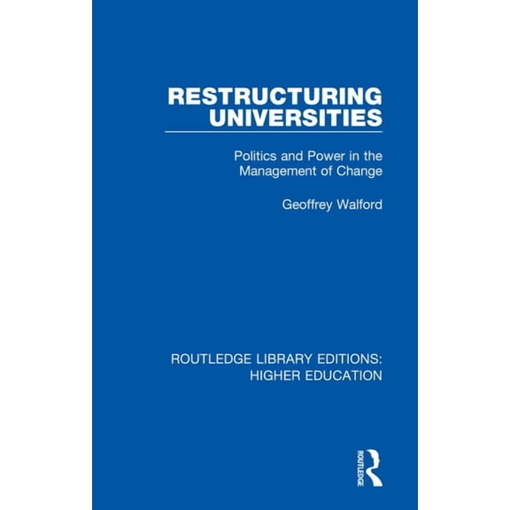 Routledge Library Editions: Higher Educa Restructuring Universities: Politics and Power in the Management of Change, Book 31, (Paperback)
