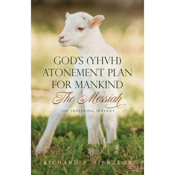 God's (YHVH) Atonement Plan for Mankind: The Messiah - The Suffering Servant, (Paperback)