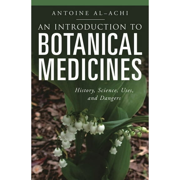 Praeger Contemporary Health and Living An Introduction to Botanical Medicines: History, Science, Uses, and Dangers, (Hardcover)