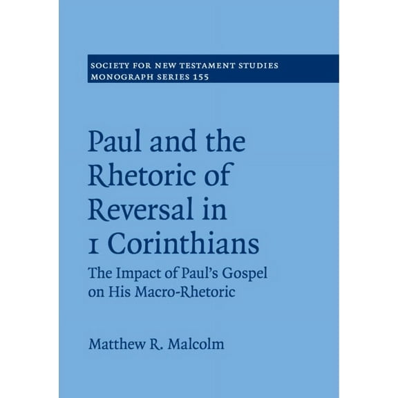 Society for New Testament Studies Monogr Paul and the Rhetoric of Reversal in 1 Corinthians: The Impact of Paul's Gospel on His Macro-Rhetoric, Book 155, (Paperback)