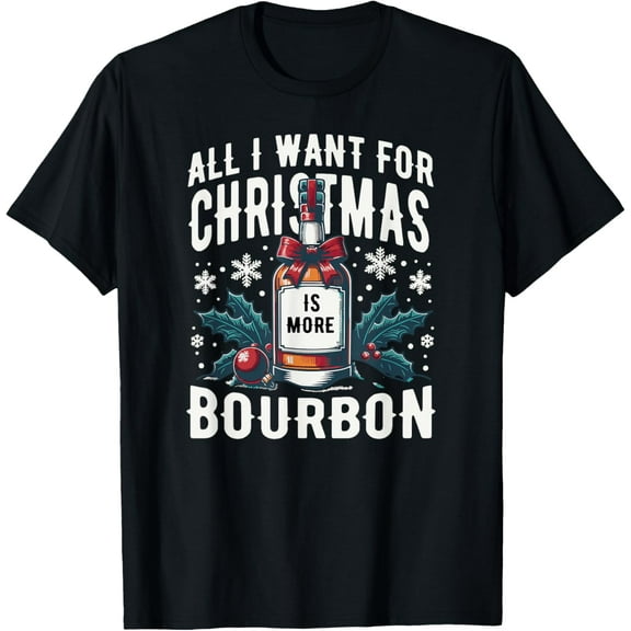 Exquisite and comfortable-All I Want for Christmas Is More Bourbon Whiskey Funny T-Shirt