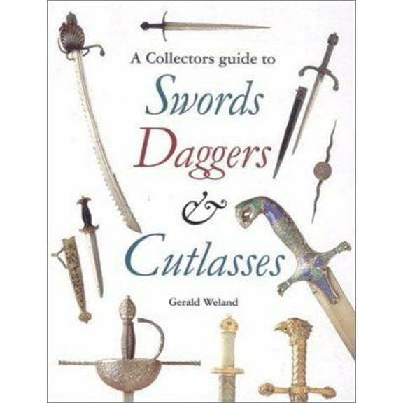 Pre-Owned A Collectors Guide to Swords, Daggers, and Cutlasses (Hardcover) 1555217265 9781555217266