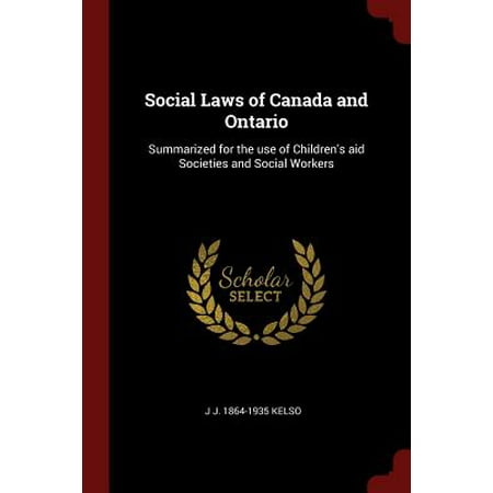 Social Laws of Canada and Ontario : Summarized for the Use of Children's Aid Societies and Social (Best States For Social Workers 2019)