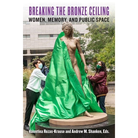Berkeley Forum in the Humanities: Breaking the Bronze Ceiling: Women, Memory, and Public Space (Paperback)