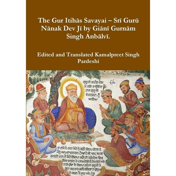 The Gur Itihās Savayai - Srī Gurū Nānak Dev Jī by Giānī Gurnām Singh Anbālvī. (Paperback)