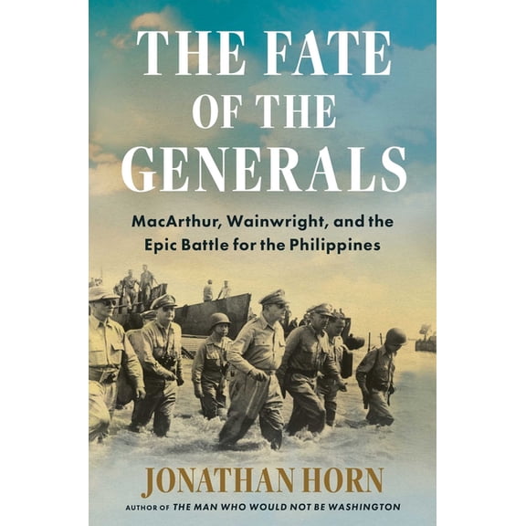 The Fate of the Generals: Macarthur, Wainwright, and the Epic Battle for the Philippines, (Hardcover)